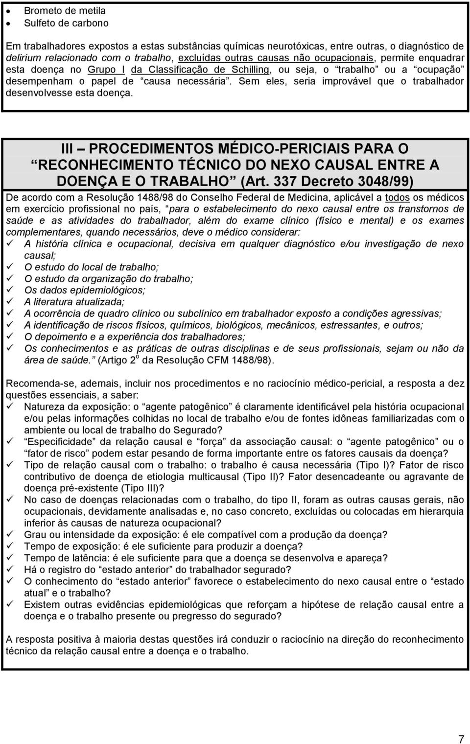 Sem eles, seria improvável que o trabalhador desenvolvesse esta doença. III PROCEDIMENTOS MÉDICO-PERICIAIS PARA O RECONHECIMENTO TÉCNICO DO NEXO CAUSAL ENTRE A DOENÇA E O TRABALHO (Art.