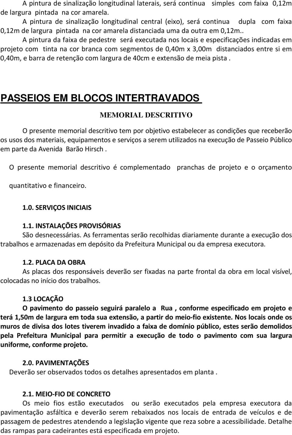 . A pintura da faixa de pedestre será executada nos locais e especificações indicadas em projeto com tinta na cor branca com segmentos de 0,40m x 3,00m distanciados entre si em 0,40m, e barra de