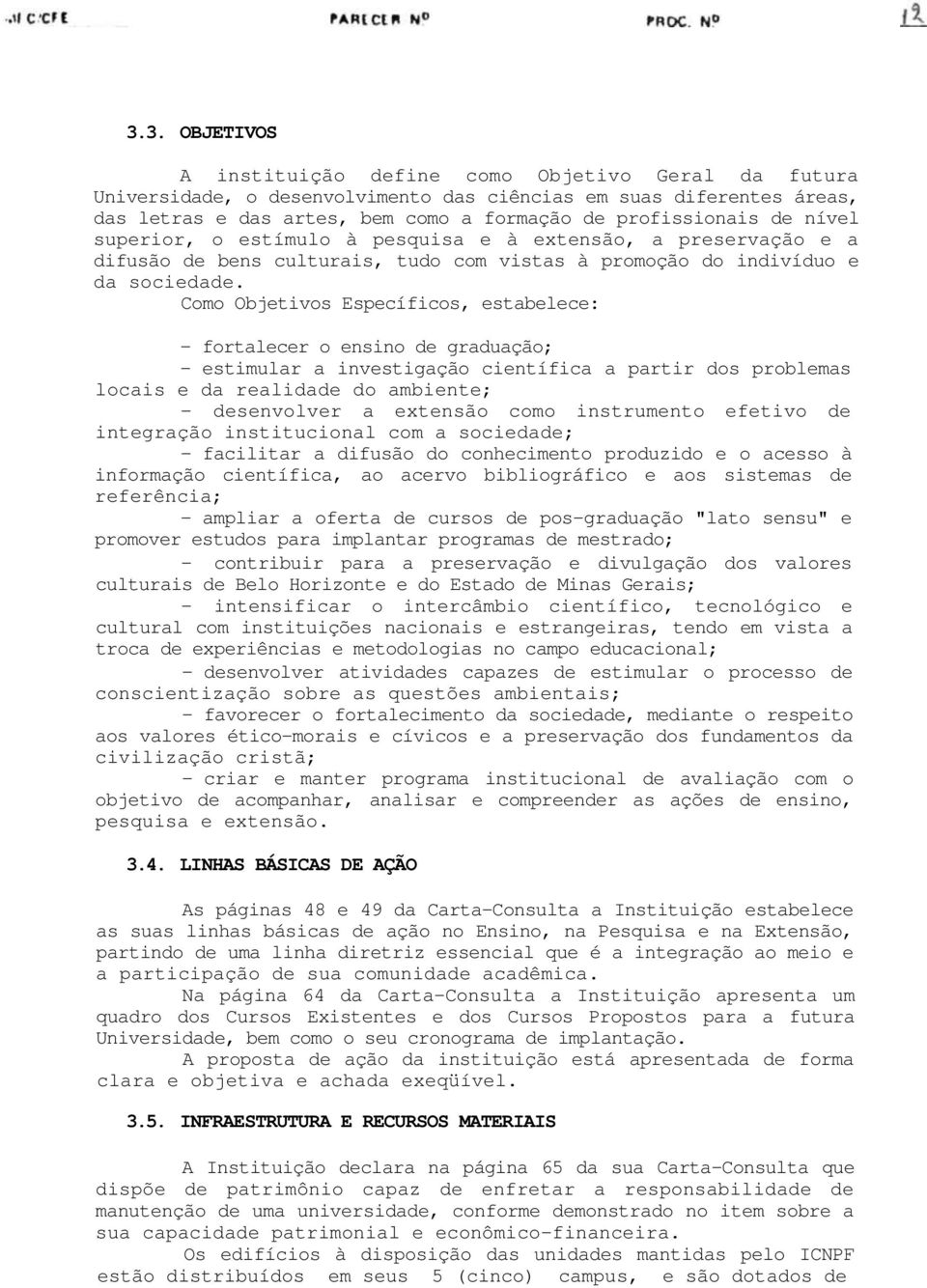 Como Objetivos Específicos, estabelece: - fortalecer o ensino de graduação; - estimular a investigação científica a partir dos problemas locais e da realidade do ambiente; - desenvolver a extensão