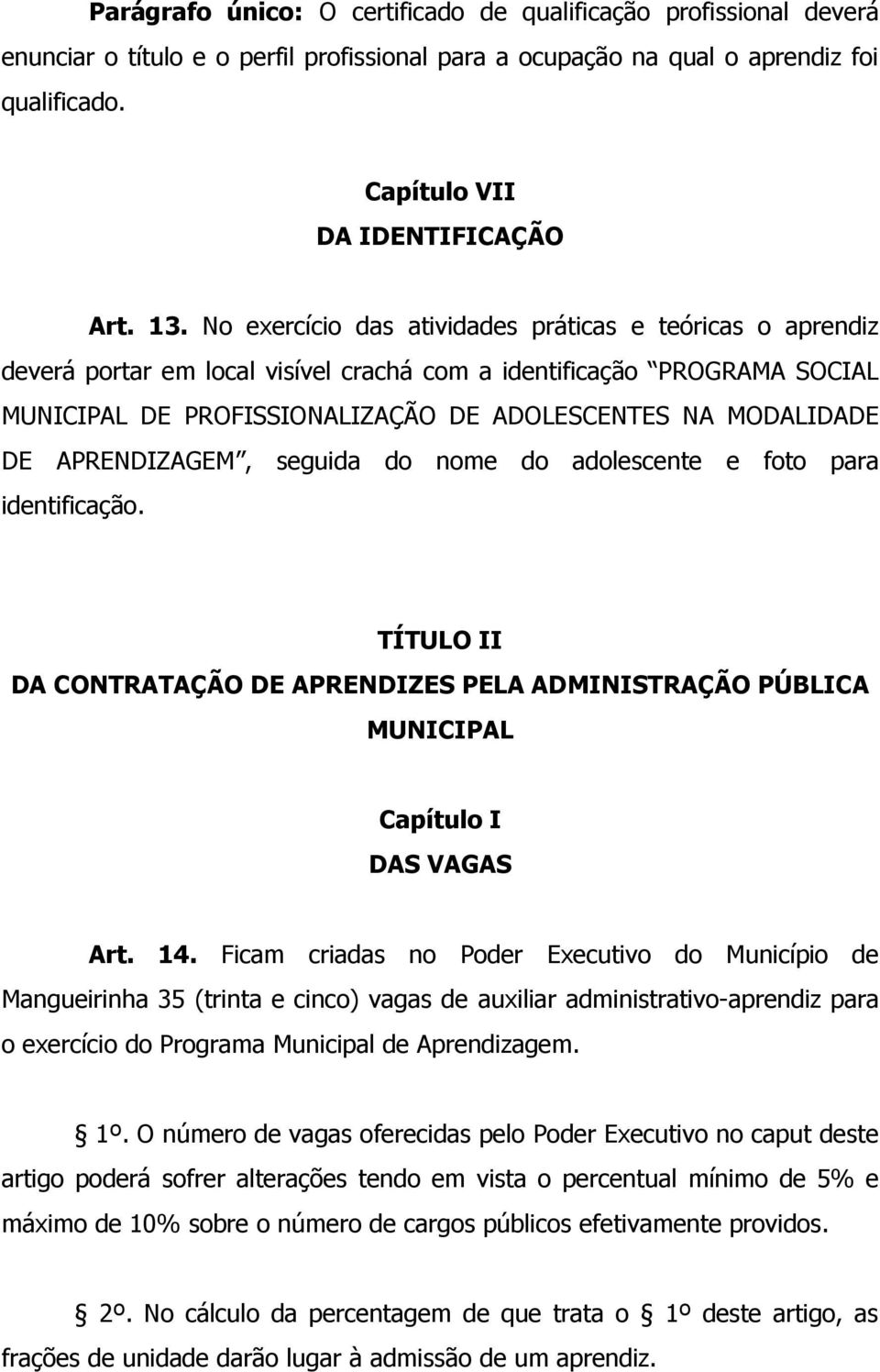 APRENDIZAGEM, seguida do nome do adolescente e foto para identificação. TÍTULO II DA CONTRATAÇÃO DE APRENDIZES PELA ADMINISTRAÇÃO PÚBLICA MUNICIPAL Capítulo I DAS VAGAS Art. 14.