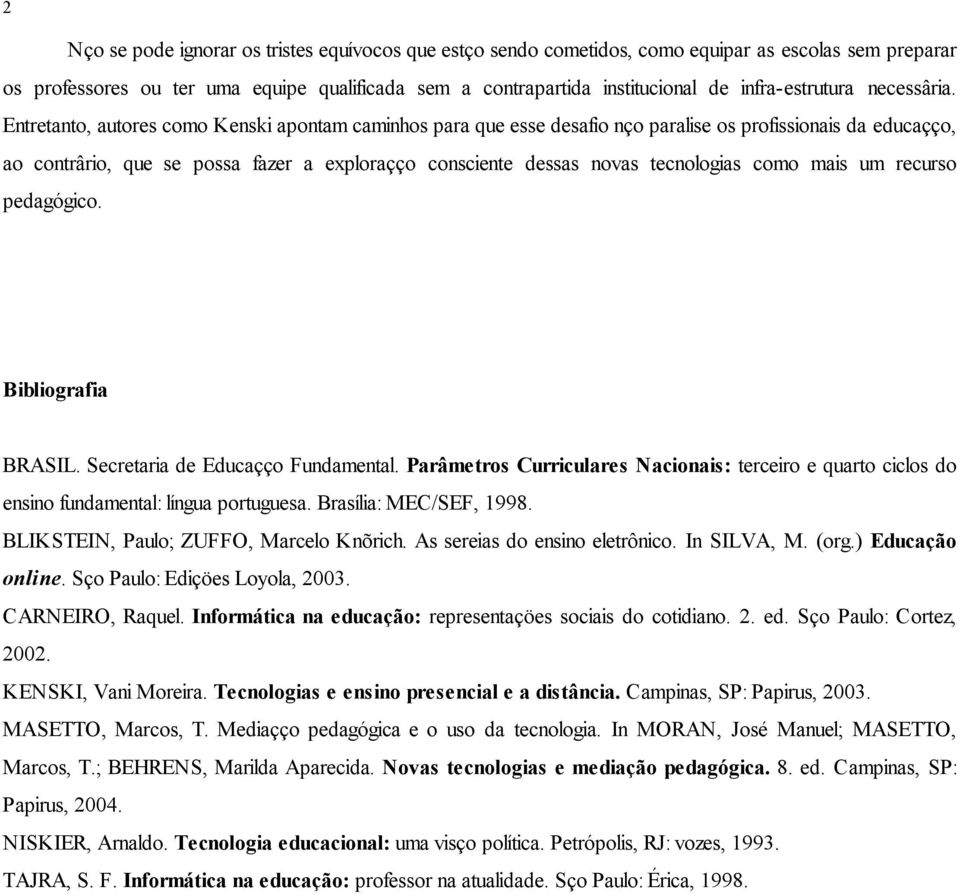 Entretanto, autores como Kenski apontam caminhos para que esse desafio não paralise os profissionais da educação, ao contrário, que se possa fazer a exploração consciente dessas novas tecnologias