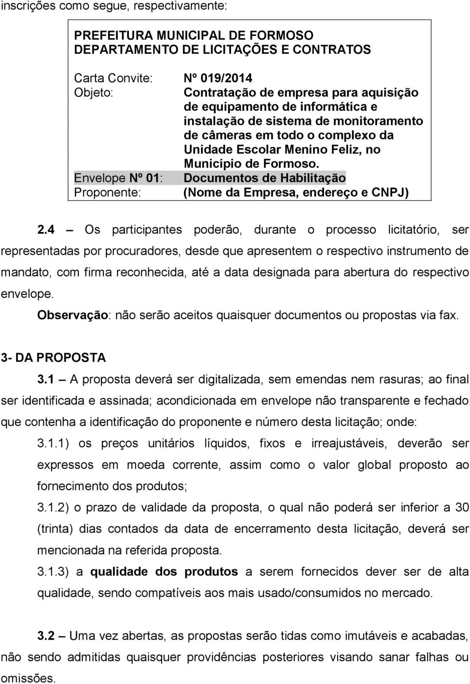 Envelope Nº 01: Documentos de Habilitação Proponente: (Nome da Empresa, endereço e CNPJ) 2.