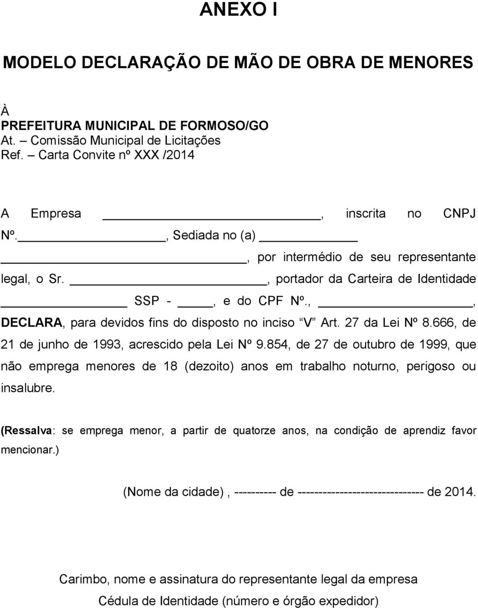 666, de 21 de junho de 1993, acrescido pela Lei Nº 9.854, de 27 de outubro de 1999, que não emprega menores de 18 (dezoito) anos em trabalho noturno, perigoso ou insalubre.