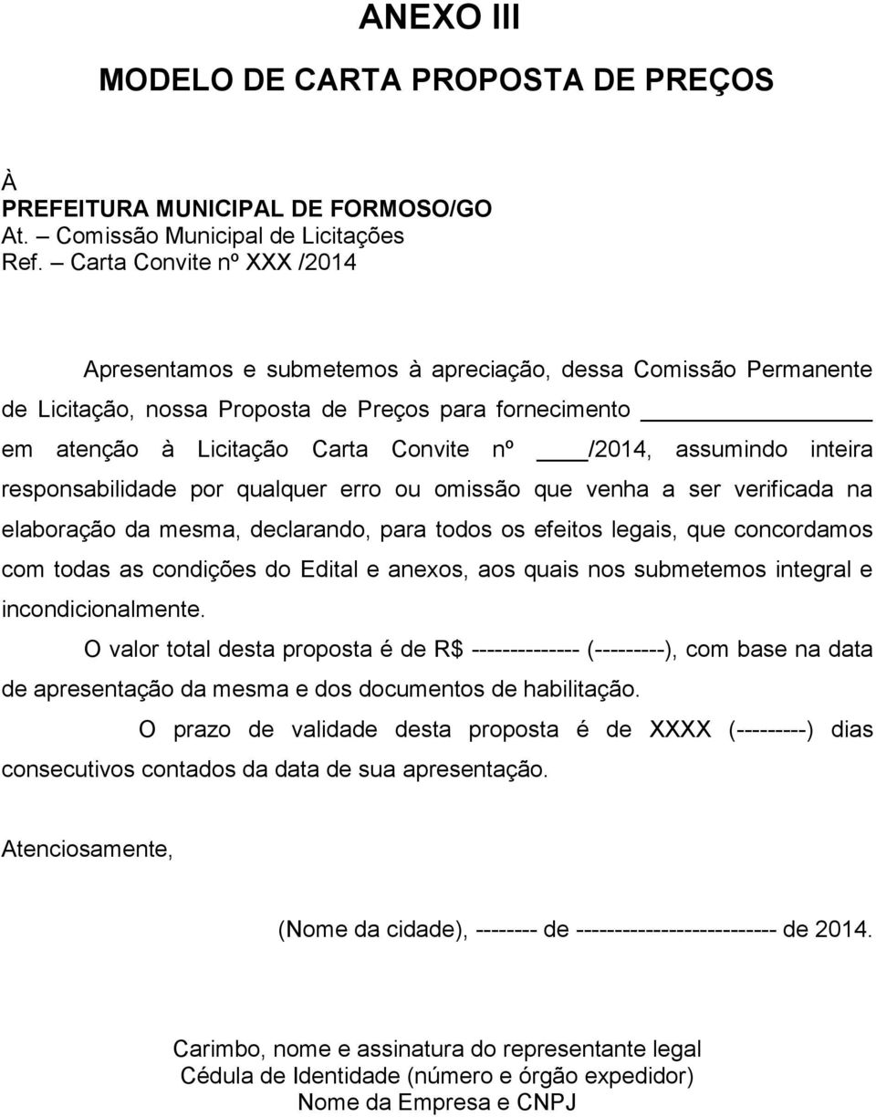 assumindo inteira responsabilidade por qualquer erro ou omissão que venha a ser verificada na elaboração da mesma, declarando, para todos os efeitos legais, que concordamos com todas as condições do