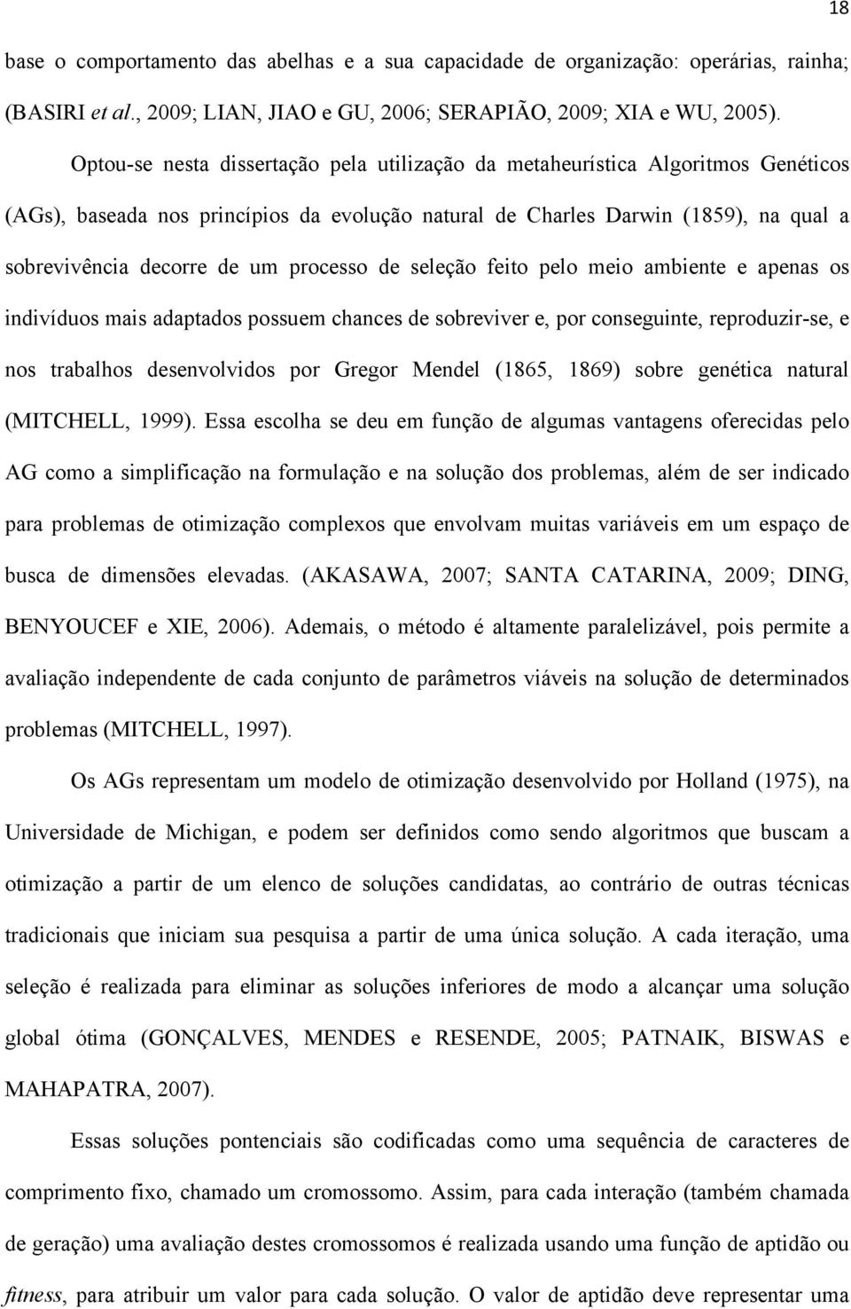 processo de seleção feito pelo meio ambiente e apenas os indivíduos mais adaptados possuem chances de sobreviver e, por conseguinte, reproduzir-se, e nos trabalhos desenvolvidos por Gregor Mendel