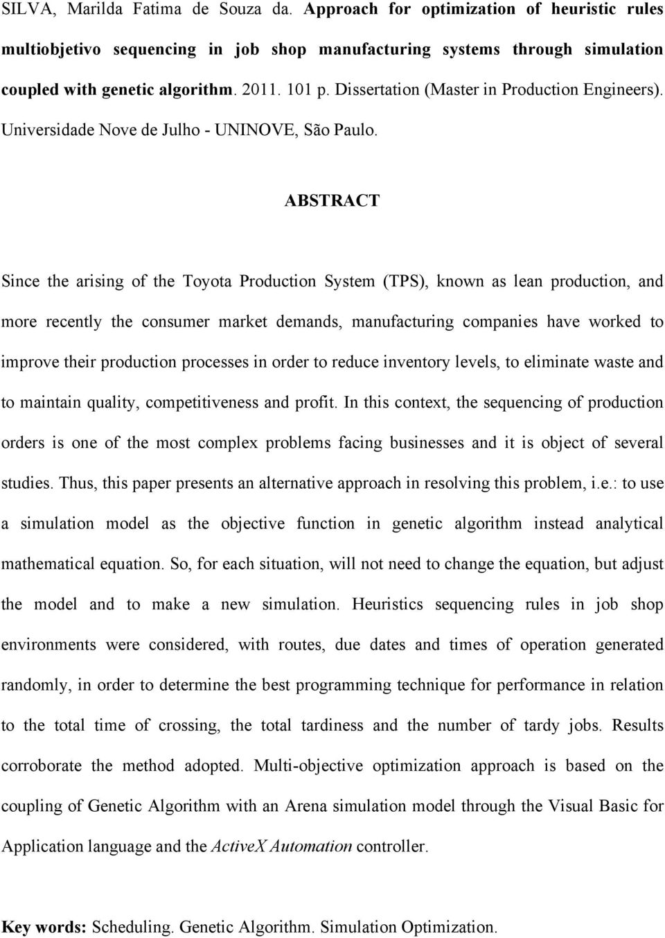 ABSTRACT Since the arising of the Toyota Production System (TPS), known as lean production, and more recently the consumer market demands, manufacturing companies have worked to improve their