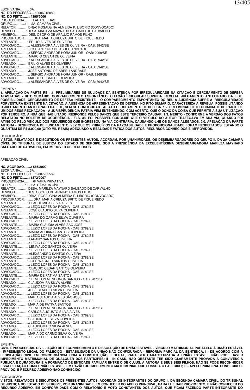 ..: ERILIO ALVES DE OLIVEIRA ADVOGADO...: ALESSANDRA ALVES DE OLIVEIRA - OAB: 3942/SE APELANTE...: JOSE ANTONIO DE ABREU ANDRADE ADVOGADO...: SERGIO ANDRADE HORA JUNIOR - OAB: 2969/SE APELANTE.