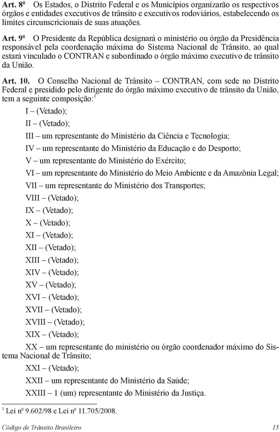 9 o O Presidente da República designará o ministério ou órgão da Presidência responsável pela coordenação máxima do Sistema Nacional de Trânsito, ao qual estará vinculado o CONTRAN e subordinado o