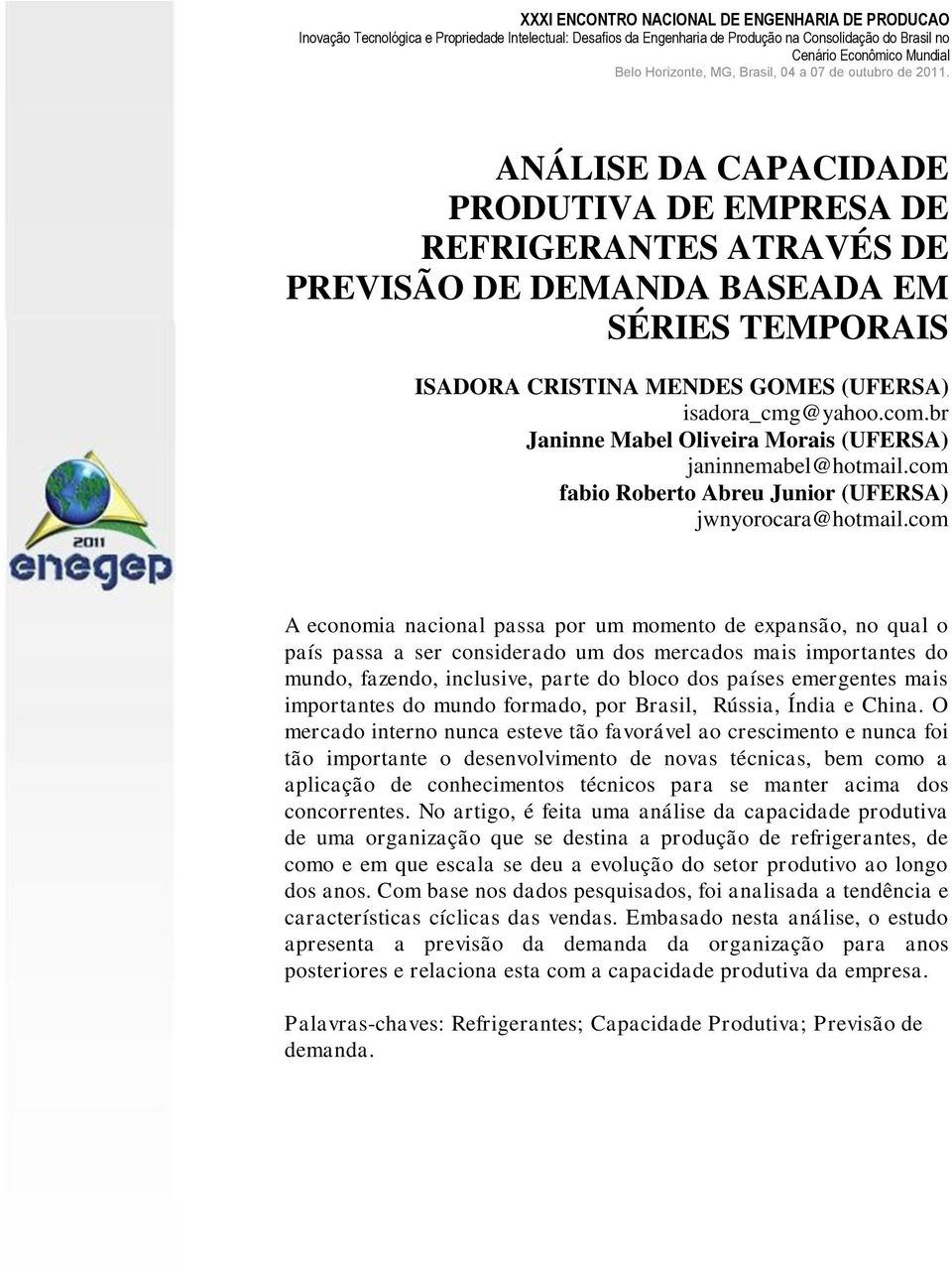 com A economia nacional passa por um momento de expansão, no qual o país passa a ser considerado um dos mercados mais importantes do mundo, fazendo, inclusive, parte do bloco dos países emergentes