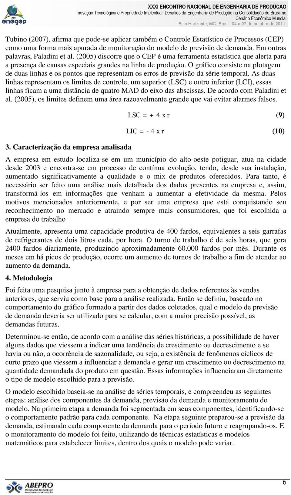 O gráfico consiste na plotagem de duas linhas e os pontos que representam os erros de previsão da série temporal.