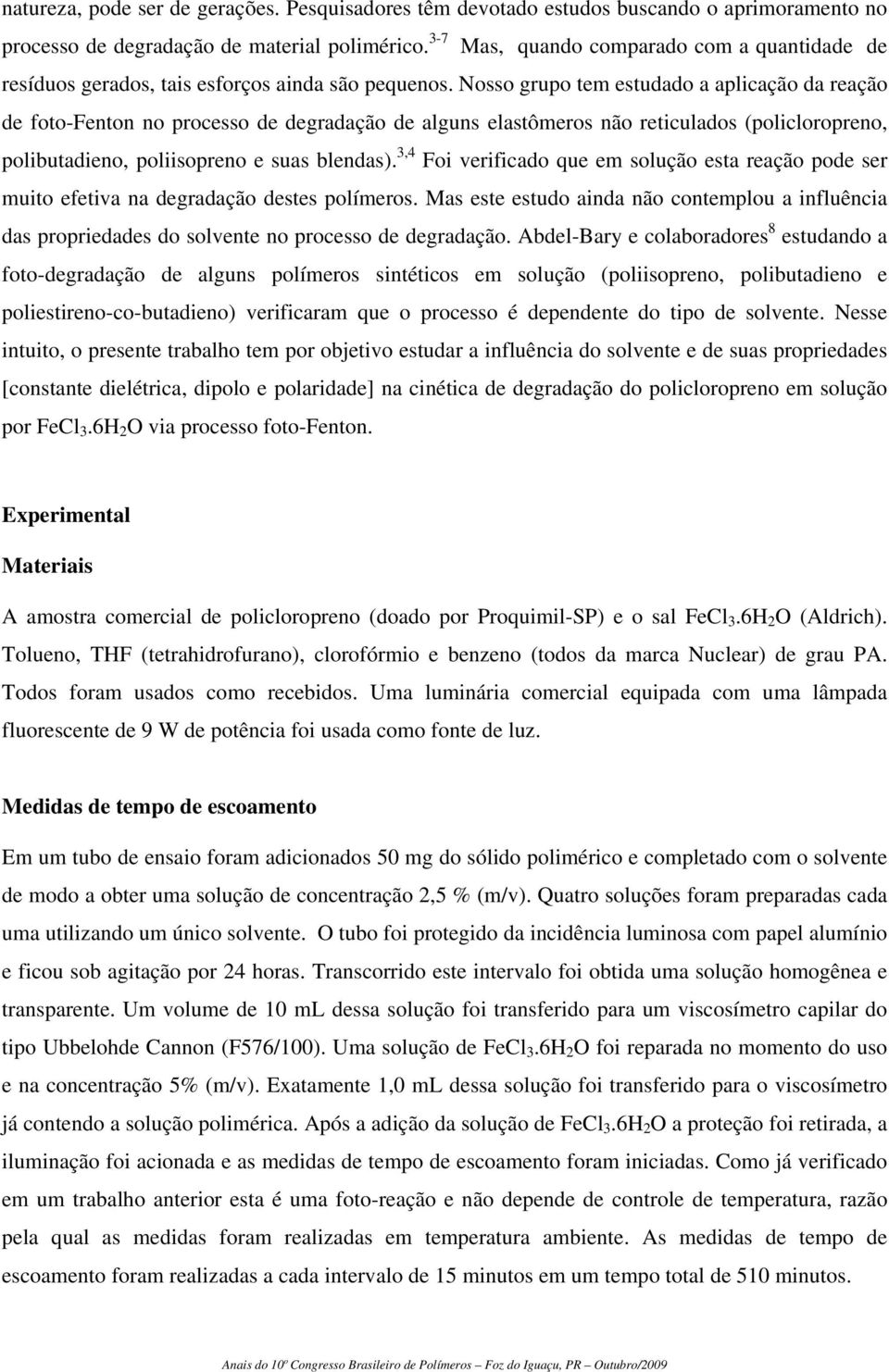 Nosso grupo tem estudado a aplicação da reação de foto-fenton no processo de degradação de alguns elastômeros não reticulados (policloropreno, polibutadieno, poliisopreno e suas blendas).