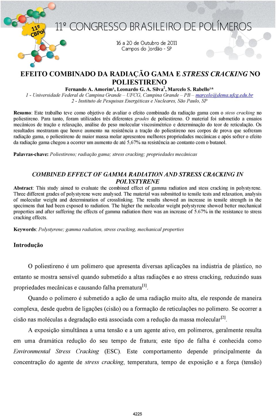 br 2 - Instituto de Pesquisas Energéticas e Nucleares, São Paulo, SP Resumo: Este trabalho teve como objetivo de avaliar o efeito combinado da radiação gama com o stess cracking no poliestireno.