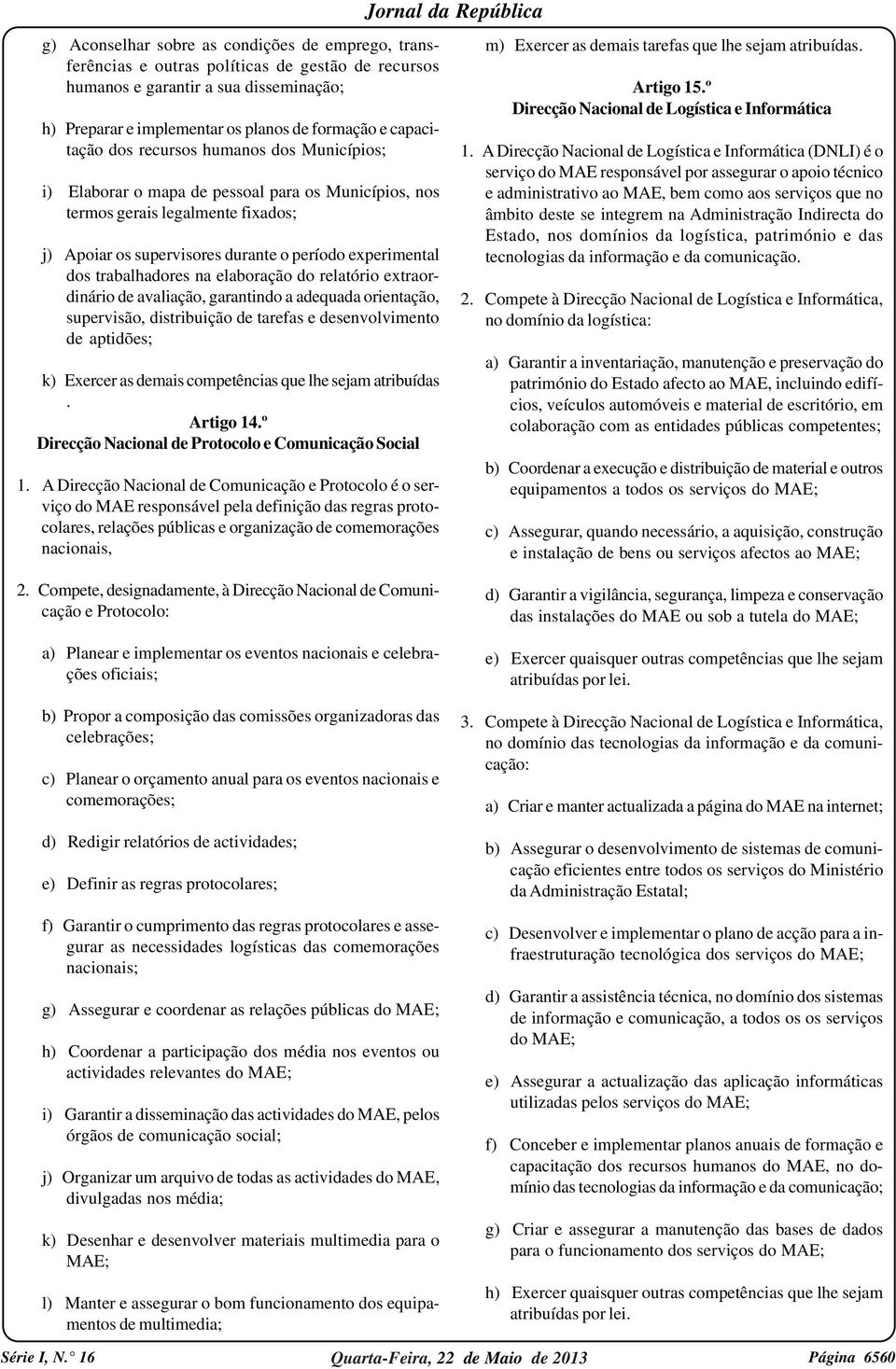 trabalhadores na elaboração do relatório extraordinário de avaliação, garantindo a adequada orientação, supervisão, distribuição de tarefas e desenvolvimento de aptidões; k) Exercer as demais