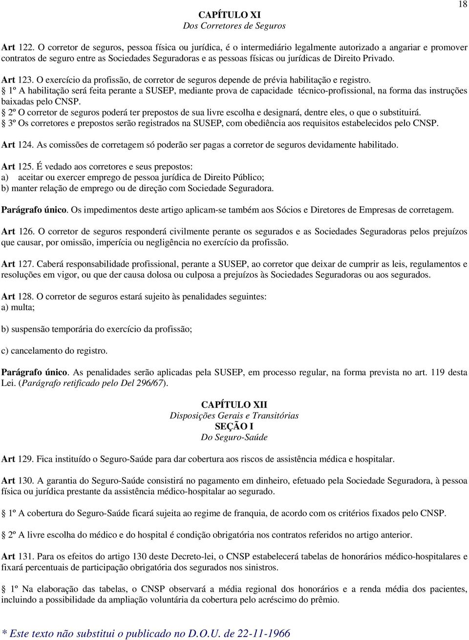 de Direito Privado. Art 123. O exercício da profissão, de corretor de seguros depende de prévia habilitação e registro.