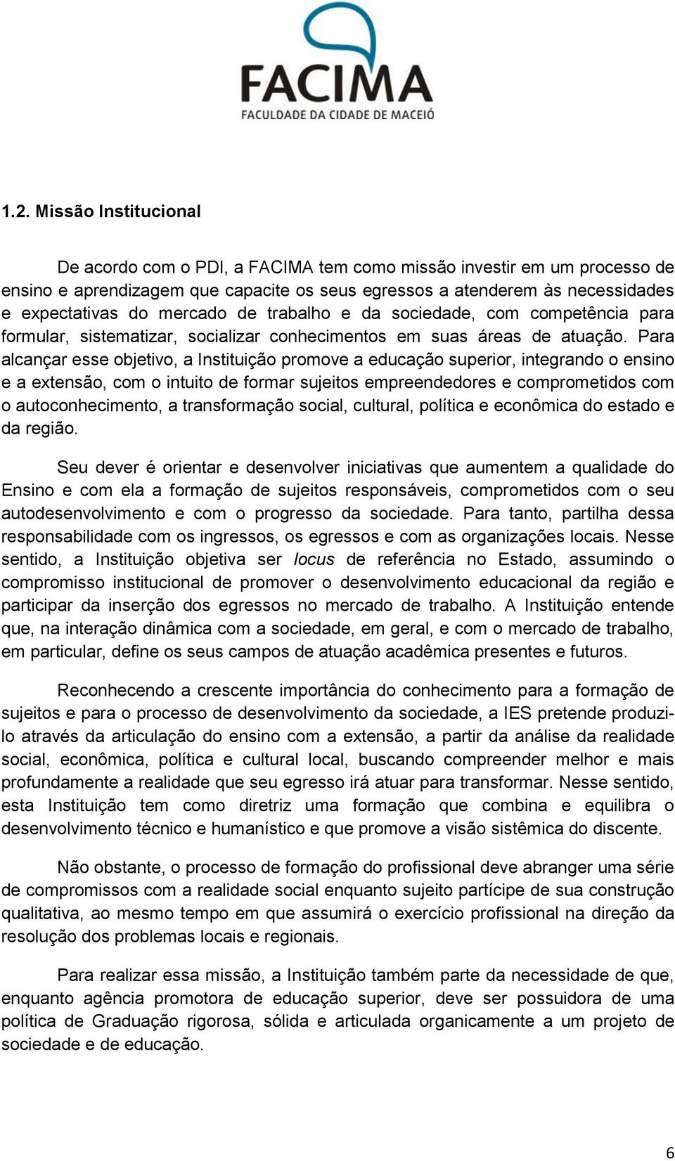 Para alcançar esse objetivo, a Instituição promove a educação superior, integrando o ensino e a extensão, com o intuito de formar sujeitos empreendedores e comprometidos com o autoconhecimento, a