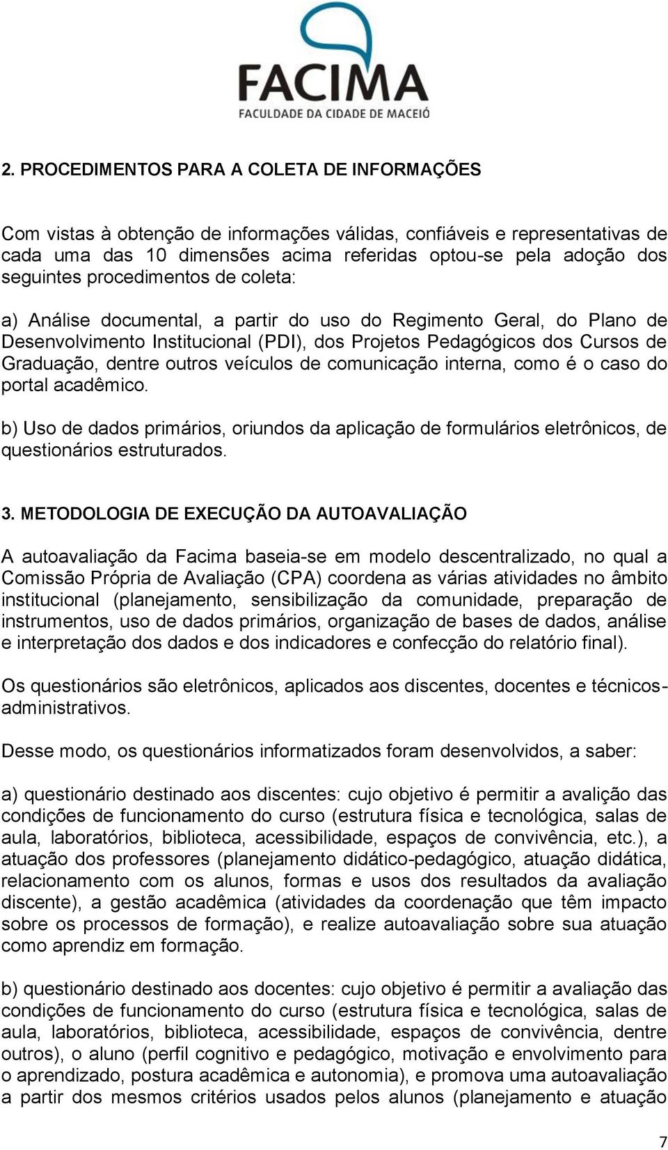 outros veículos de comunicação interna, como é o caso do portal acadêmico. b) Uso de dados primários, oriundos da aplicação de formulários eletrônicos, de questionários estruturados. 3.