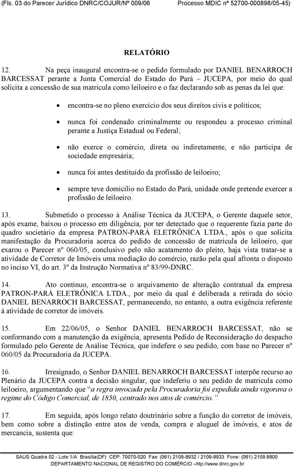 leiloeiro e o faz declarando sob as penas da lei que: encontra-se no pleno exercício dos seus direitos civis e políticos; nunca foi condenado criminalmente ou respondeu a processo criminal perante a