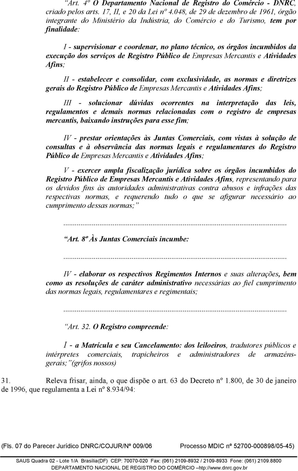 execução dos serviços de Registro Público de Empresas Mercantis e Atividades Afins; II - estabelecer e consolidar, com exclusividade, as normas e diretrizes gerais do Registro Público de Empresas