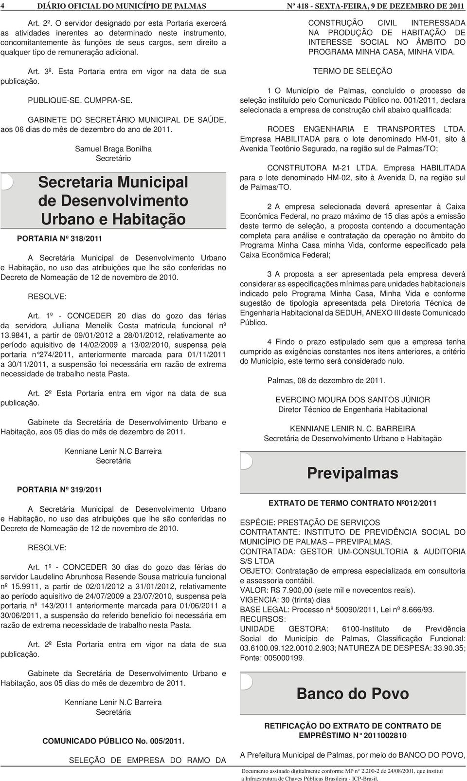 adicional. Art. 3º. Esta Portaria entra em vigor na data de sua PUBLIQUE-SE. CUMPRA-SE. GABINETE DO SECRETÁRIO MUNICIPAL DE SAÚDE, aos 06 dias do mês de dezembro do ano de 2011.