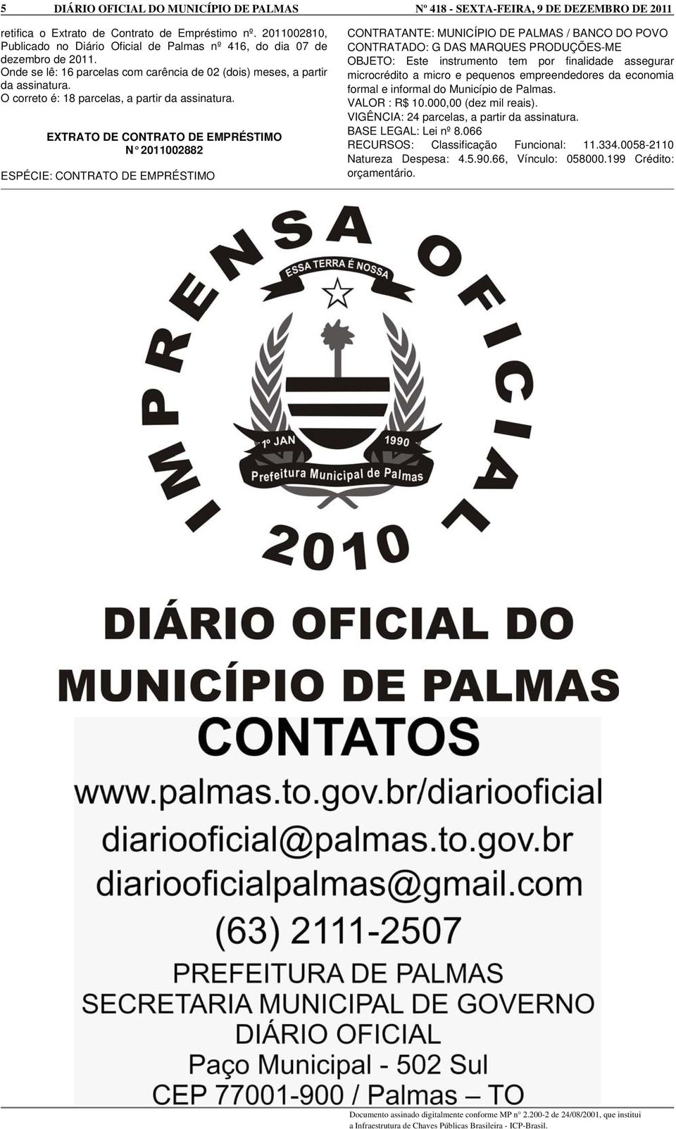 EXTRATO DE CONTRATO DE EMPRÉSTIMO N 2011002882 ESPÉCIE: CONTRATO DE EMPRÉSTIMO / BANCO DO POVO CONTRATADO: G DAS MARQUES PRODUÇÕES-ME OBJETO: Este instrumento tem por finalidade assegurar