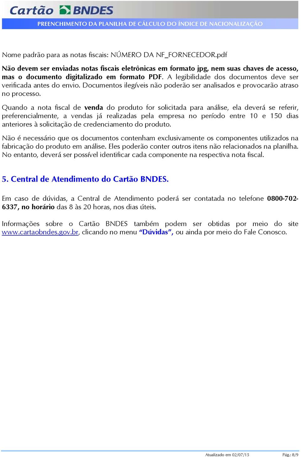 Quando a nota fiscal de venda do produto for solicitada para análise, ela deverá se referir, preferencialmente, a vendas já realizadas pela empresa no período entre 10 e 150 dias anteriores à