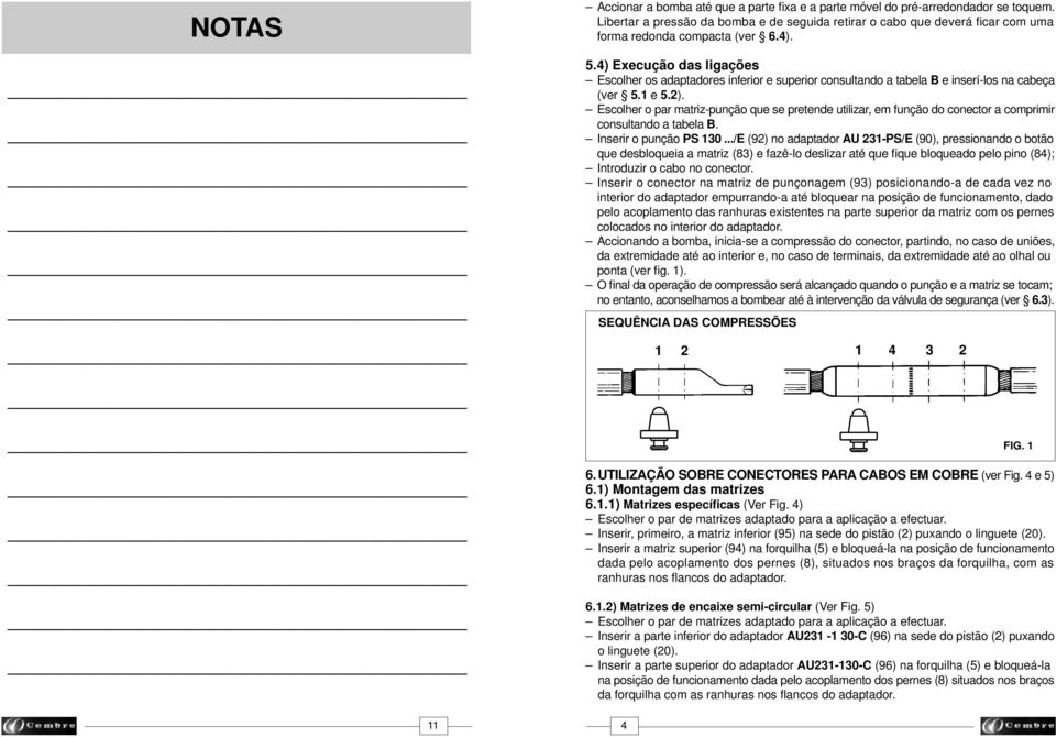 .4) Execução das ligações Escolher os adaptadores inferior e superior consultando a tabela B e inserí-los na cabeça (ver. e.). Escolher o par matriz-punção que se pretende utilizar, em função do conector a comprimir consultando a tabela B.