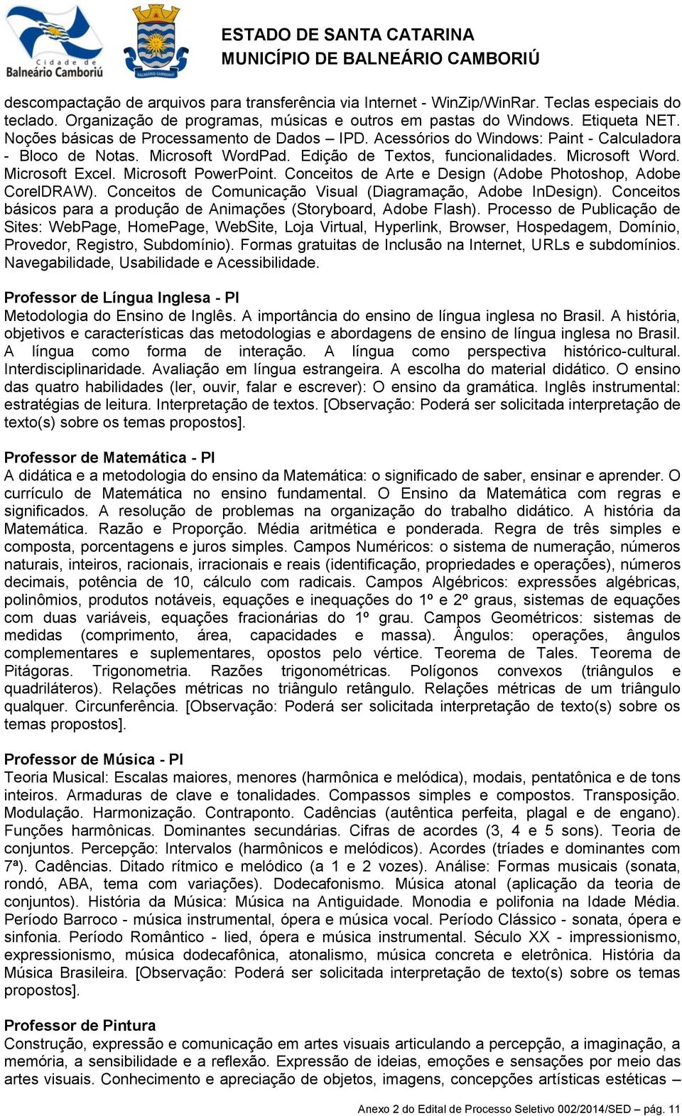 Microsoft PowerPoint. Conceitos de Arte e Design (Adobe Photoshop, Adobe CorelDRAW). Conceitos de Comunicação Visual (Diagramação, Adobe InDesign).