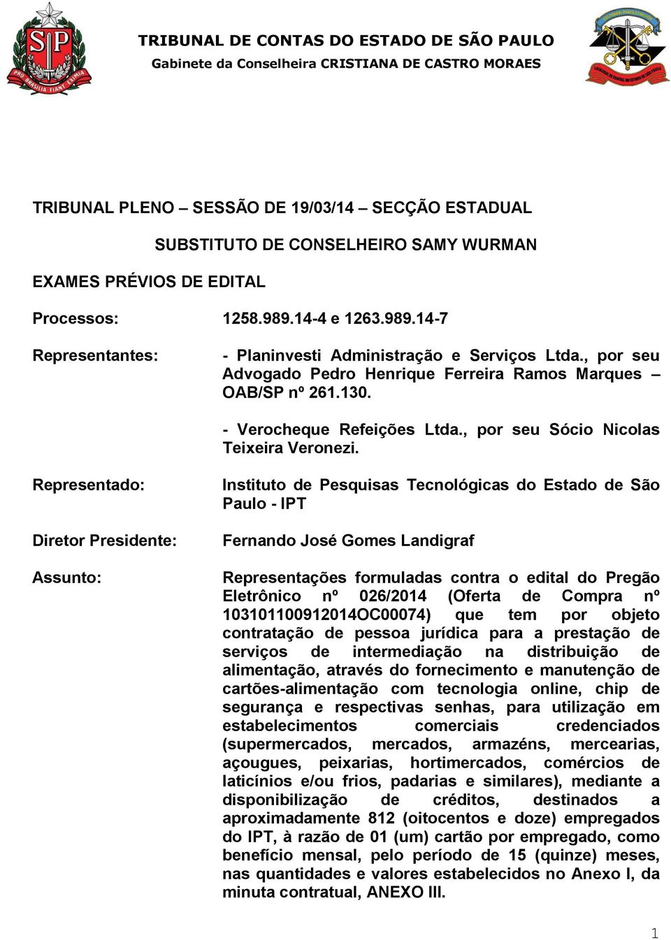 Representado: Diretor Presidente: Assunto: Instituto de Pesquisas Tecnológicas do Estado de São Paulo - IPT Fernando José Gomes Landigraf Representações formuladas contra o edital do Pregão