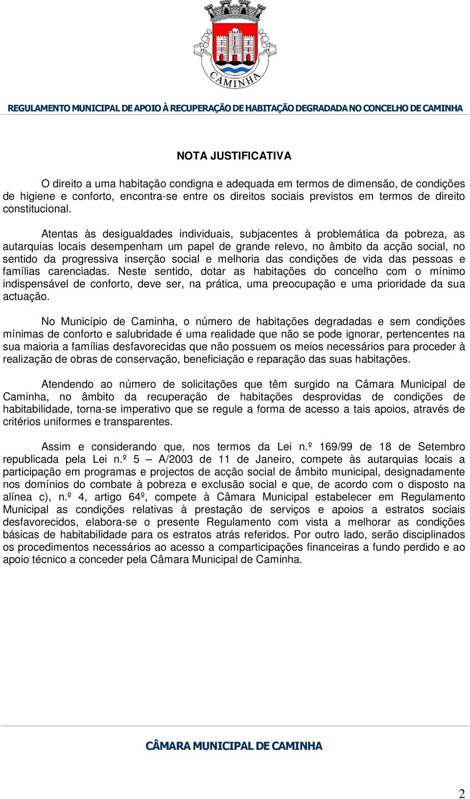 Atentas às desigualdades individuais, subjacentes à problemática da pobreza, as autarquias locais desempenham um papel de grande relevo, no âmbito da acção social, no sentido da progressiva inserção