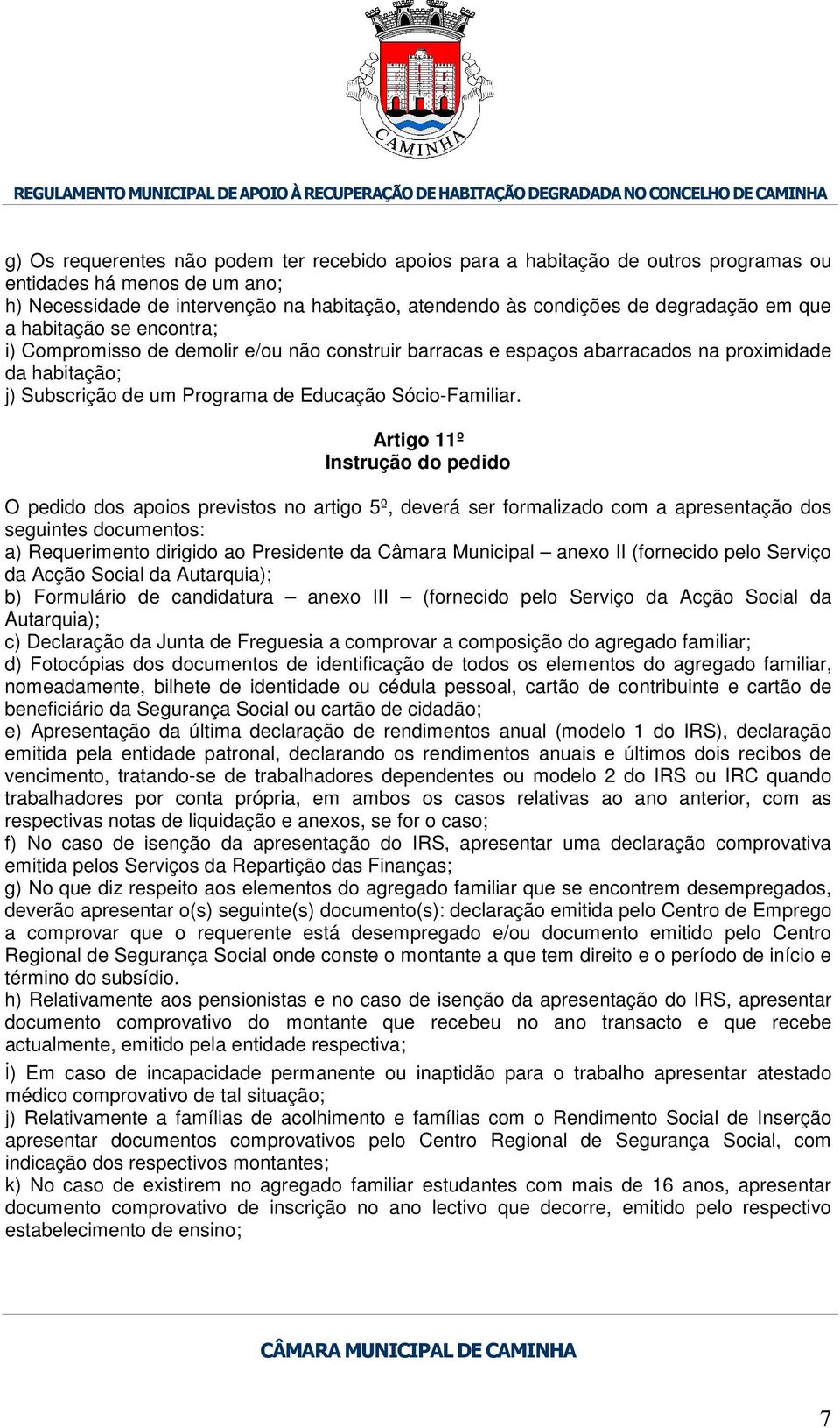 Artigo 11º Instrução do pedido O pedido dos apoios previstos no artigo 5º, deverá ser formalizado com a apresentação dos seguintes documentos: a) Requerimento dirigido ao Presidente da Câmara