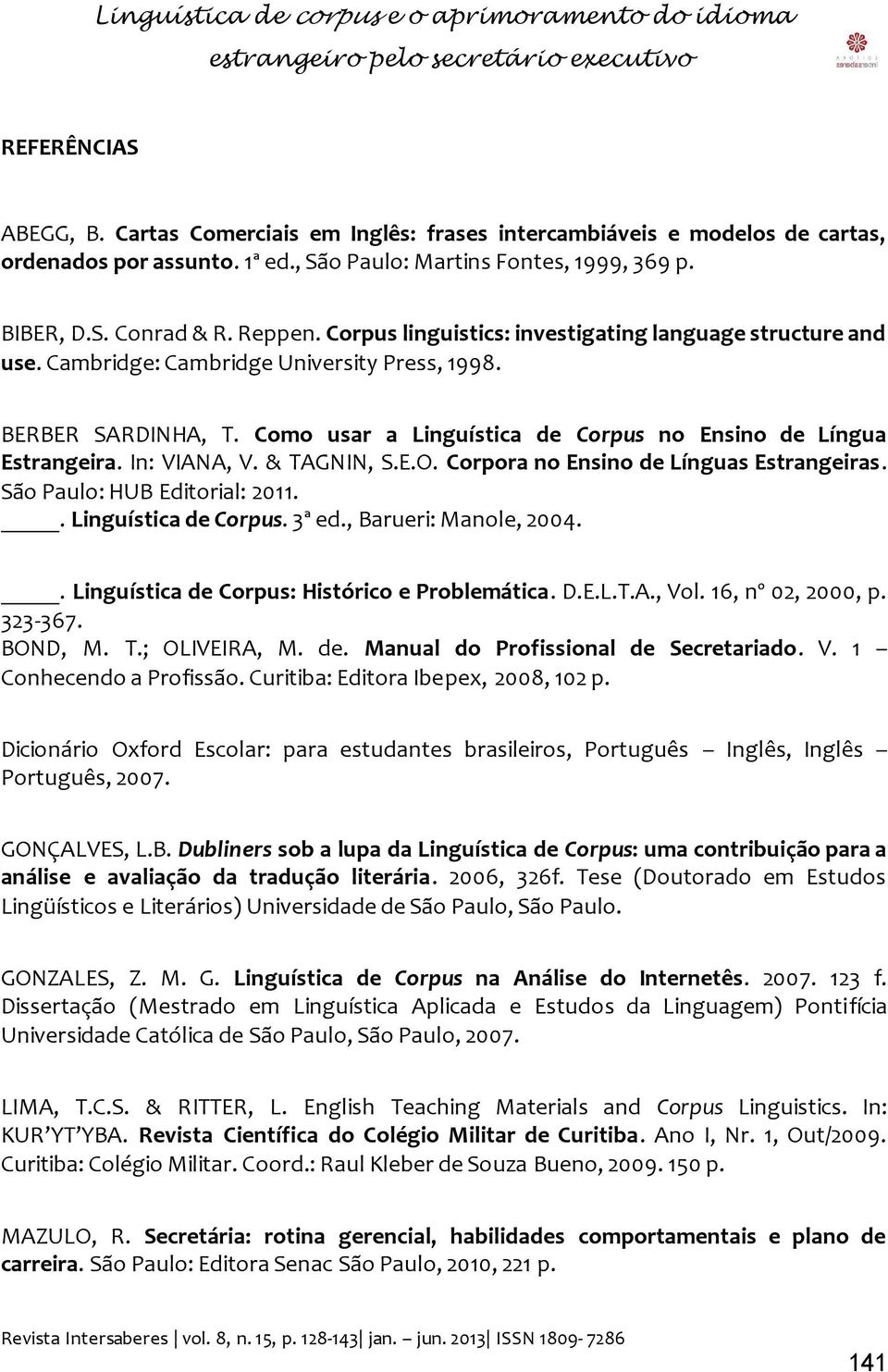 In: VIANA, V. & TAGNIN, S.E.O. Corpora no Ensino de Línguas Estrangeiras. São Paulo: HUB Editorial: 2011.. Linguística de Corpus. 3ª ed., Barueri: Manole, 2004.