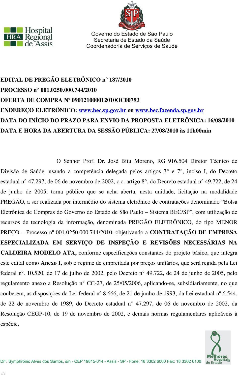 José Bitu Moreno, RG 916.504 Diretor Técnico de Divisão de Saúde, usando a competência delegada pelos artigos 3 e 7, inciso I, do Decreto estadual n 47.297, de 06 de novembro de 2002, c.c. artigo 8, do Decreto estadual n 49.