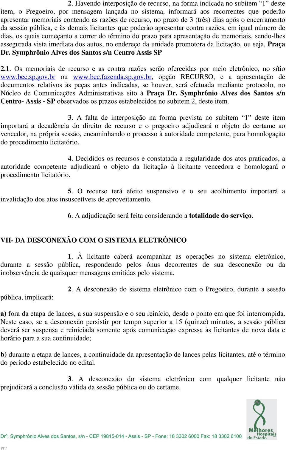 do término do prazo para apresentação de memoriais, sendo-lhes assegurada vista imediata dos autos, no endereço da unidade promotora da licitação, ou seja, Praça Dr.