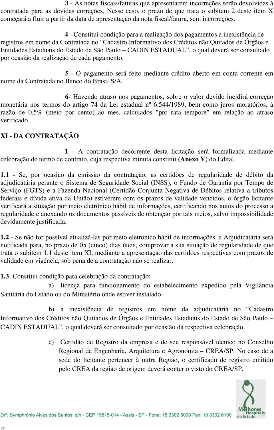 4 - Constitui condição para a realização dos pagamentos a inexistência de registros em nome da Contratada no Cadastro Informativo dos Créditos não Quitados de Órgãos e Entidades Estaduais do Estado