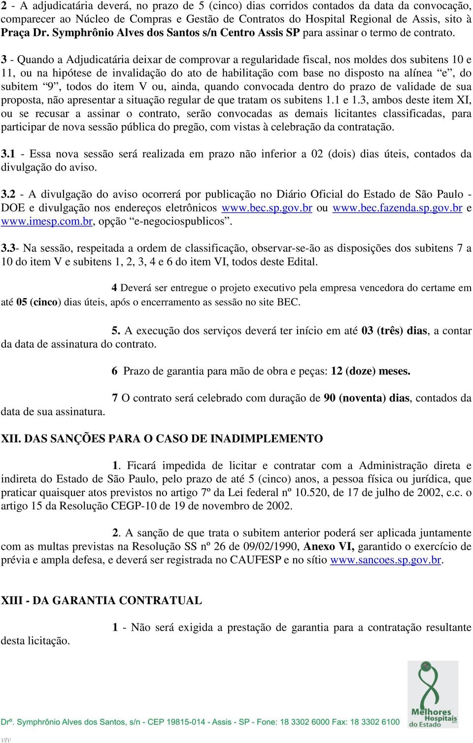 3 - Quando a Adjudicatária deixar de comprovar a regularidade fiscal, nos moldes dos subitens 10 e 11, ou na hipótese de invalidação do ato de habilitação com base no disposto na alínea e, do subitem