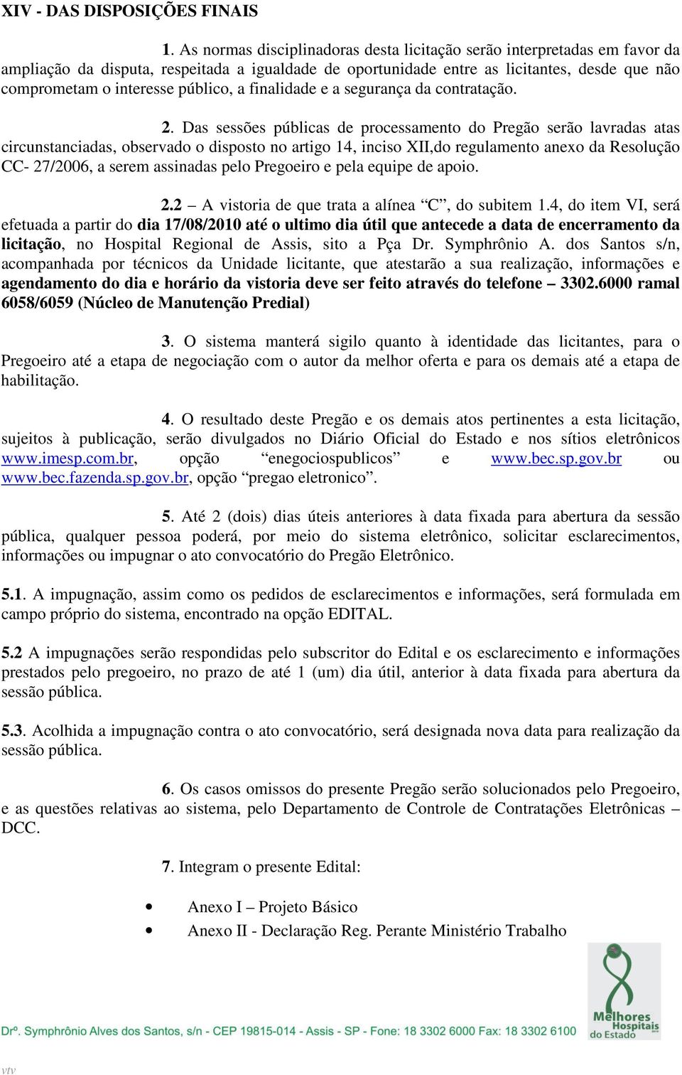 público, a finalidade e a segurança da contratação. 2.