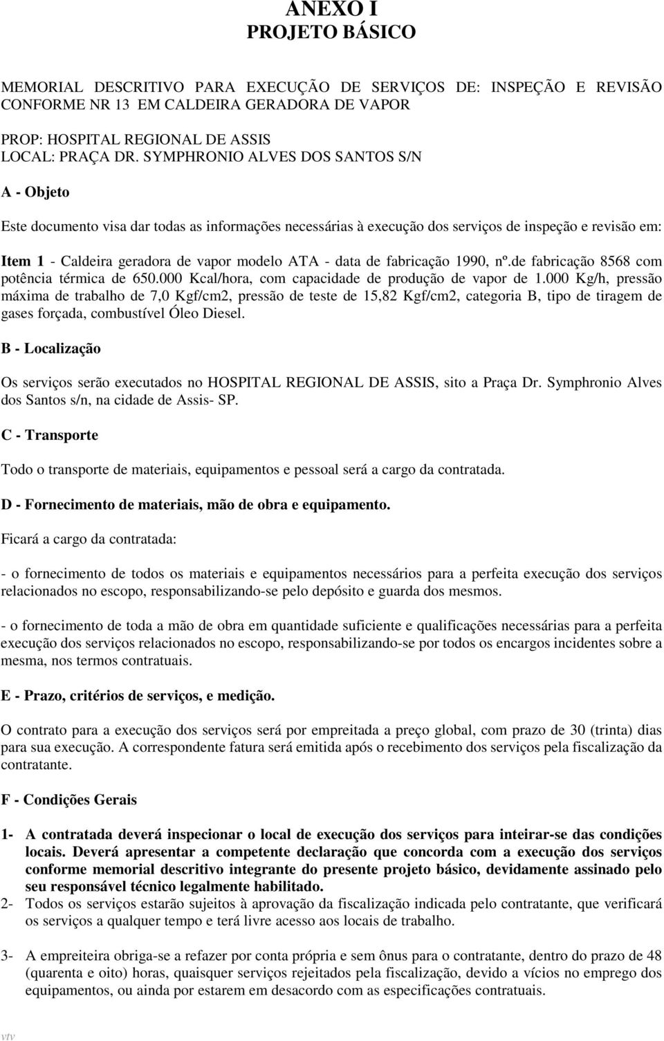 data de fabricação 1990, nº.de fabricação 8568 com potência térmica de 650.000 Kcal/hora, com capacidade de produção de vapor de 1.