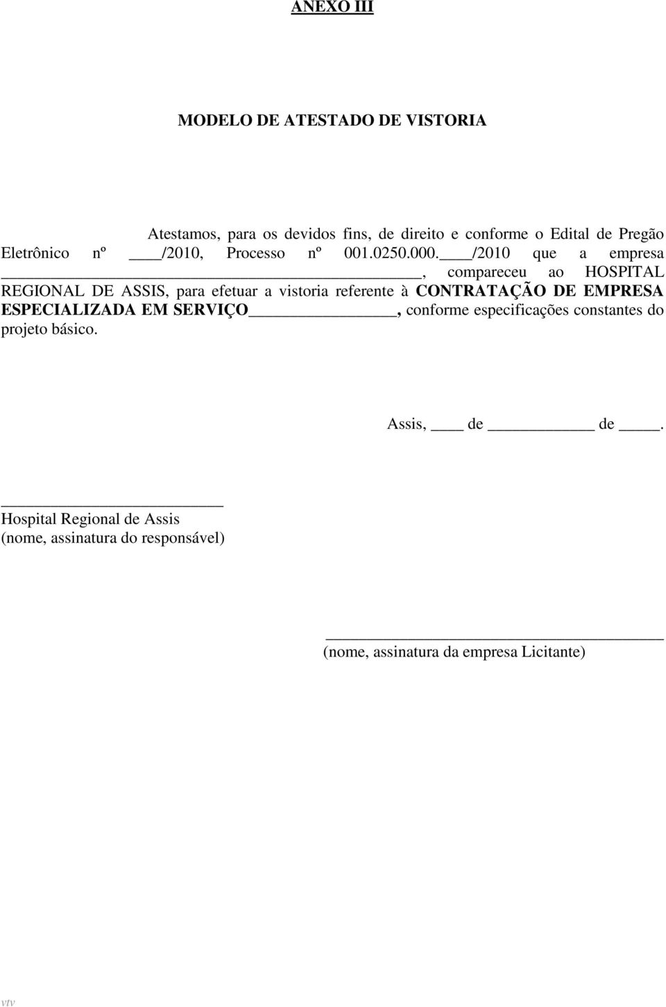 /2010 que a empresa, compareceu ao HOSPITAL REGIONAL DE ASSIS, para efetuar a vistoria referente à CONTRATAÇÃO DE