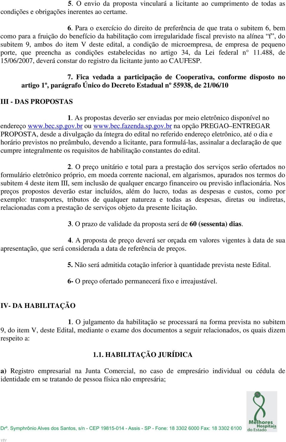 deste edital, a condição de microempresa, de empresa de pequeno porte, que preencha as condições estabelecidas no artigo 34, da Lei federal n 11.