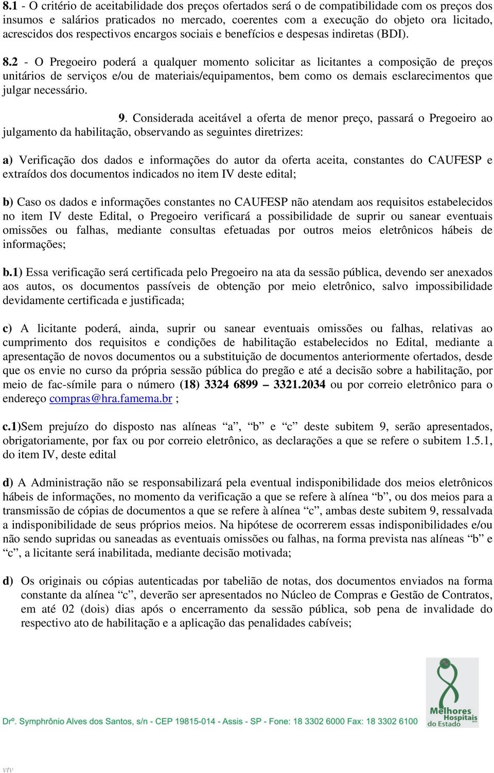 2 - O Pregoeiro poderá a qualquer momento solicitar as licitantes a composição de preços unitários de serviços e/ou de materiais/equipamentos, bem como os demais esclarecimentos que julgar necessário.