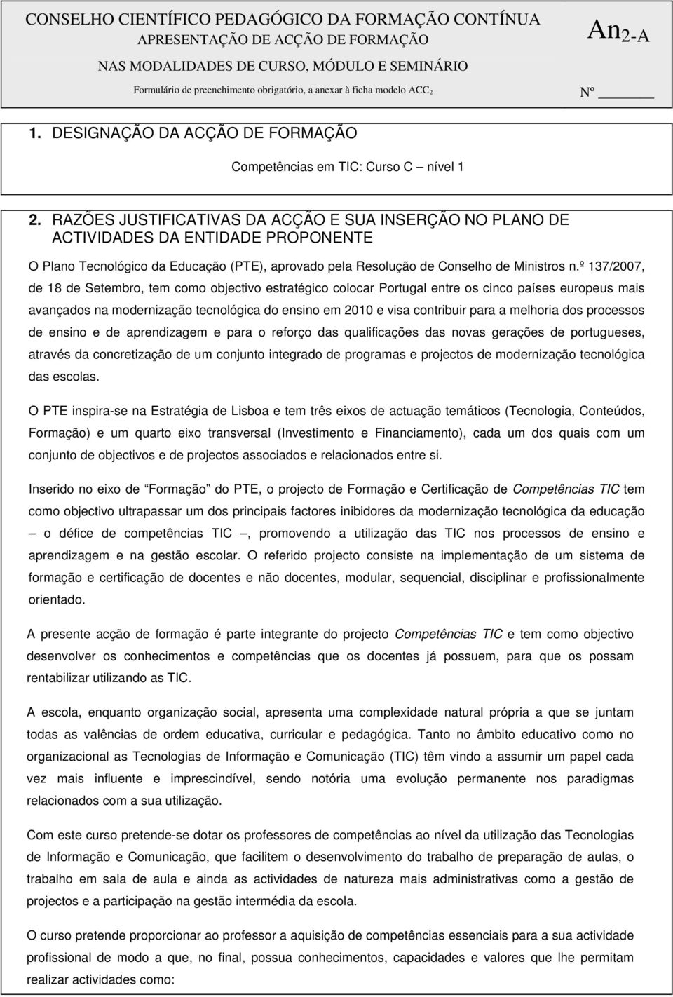 RAZÕES JUSTIFICATIVAS DA ACÇÃO E SUA INSERÇÃO NO PLANO DE ACTIVIDADES DA ENTIDADE PROPONENTE O Plano Tecnológico da Educação (PTE), aprovado pela Resolução de Conselho de Ministros n.