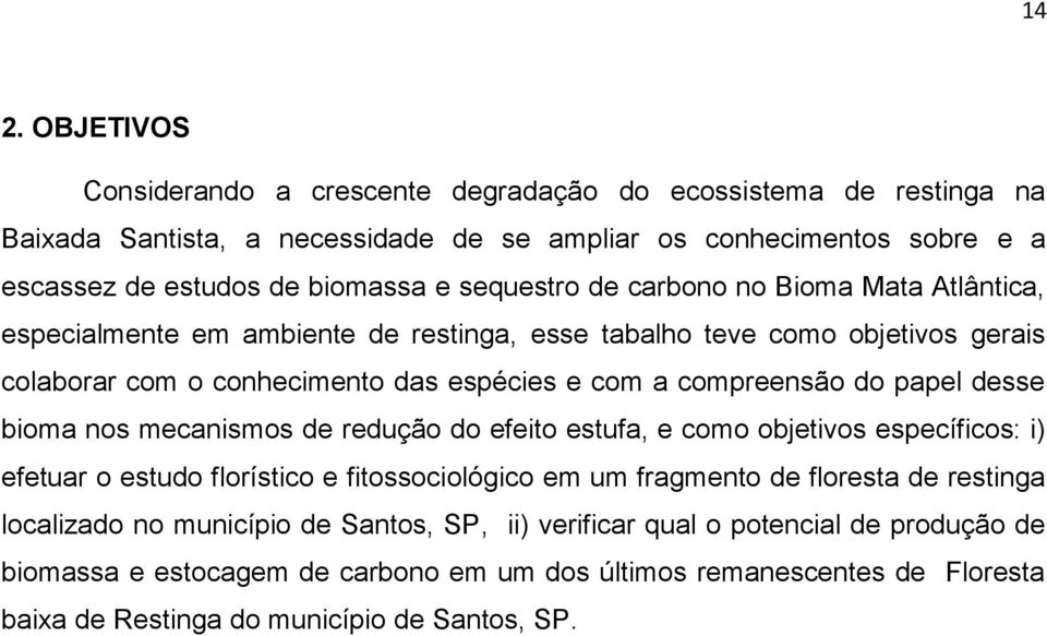 papel desse bioma nos mecanismos de redução do efeito estufa, e como objetivos específicos: i) efetuar o estudo florístico e fitossociológico em um fragmento de floresta de restinga