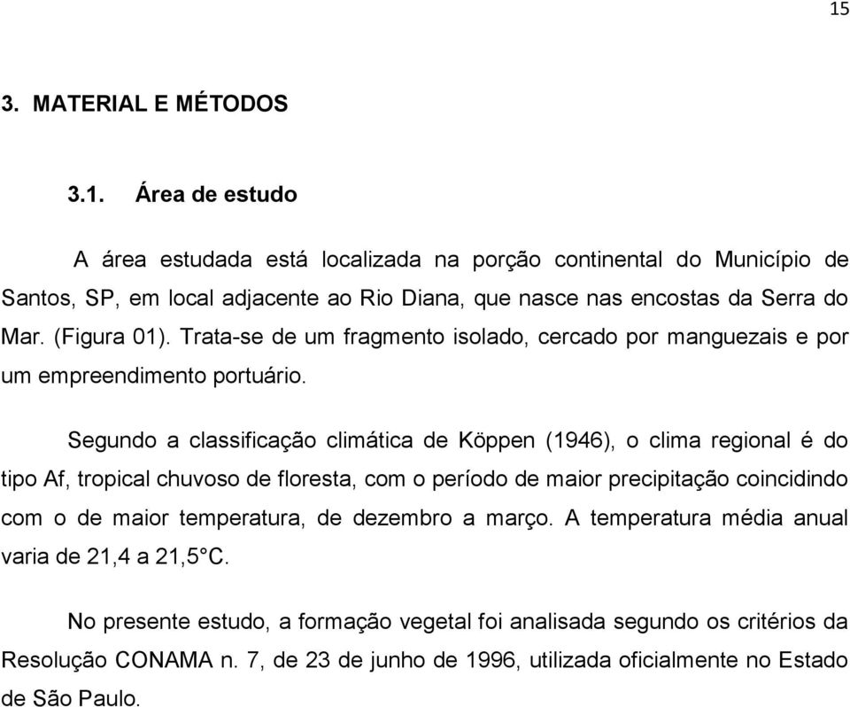 Segundo a classificação climática de Köppen (1946), o clima regional é do tipo Af, tropical chuvoso de floresta, com o período de maior precipitação coincidindo com o de maior