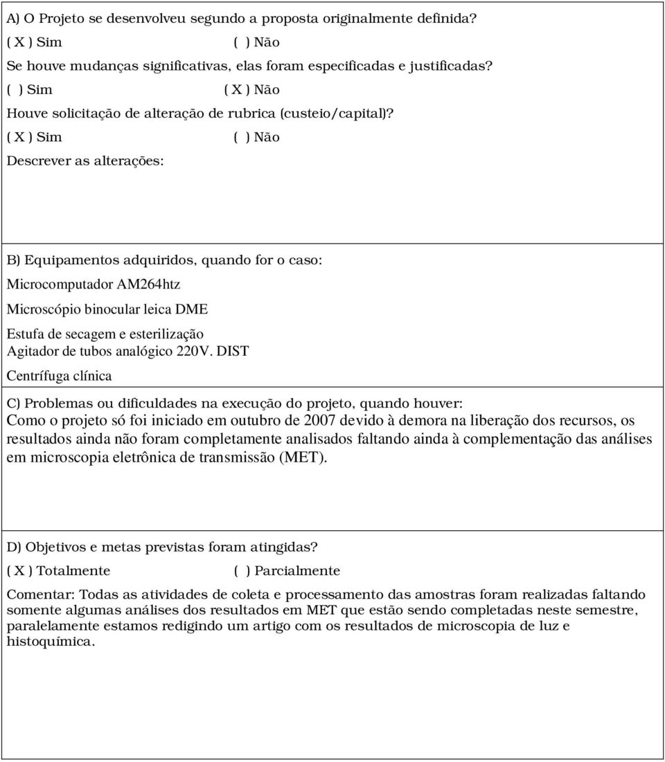 ( X ) Sim ( ) Não Descrever as alterações: B) Equipamentos adquiridos, quando for o caso: Microcomputador AM264htz Microscópio binocular leica DME Estufa de secagem e esterilização Agitador de tubos