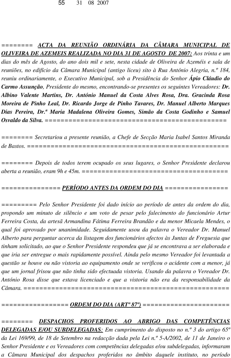 º 184, reuniu ordinariamente, o Executivo Municipal, sob a Presidência do Senhor Ápio Cláudio do Carmo Assunção, Presidente do mesmo, encontrando-se presentes os seguintes Vereadores: Dr.