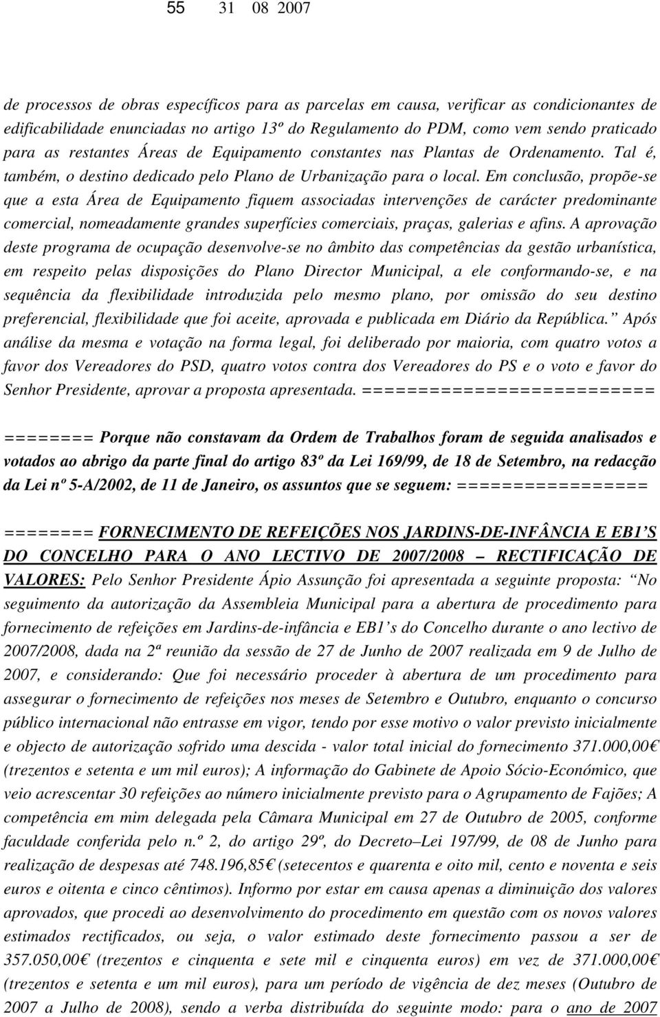 Em conclusão, propõe-se que a esta Área de Equipamento fiquem associadas intervenções de carácter predominante comercial, nomeadamente grandes superfícies comerciais, praças, galerias e afins.