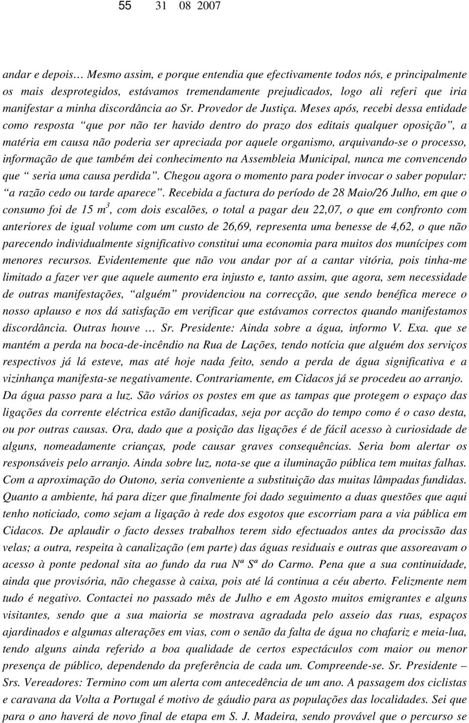 Meses após, recebi dessa entidade como resposta que por não ter havido dentro do prazo dos editais qualquer oposição, a matéria em causa não poderia ser apreciada por aquele organismo, arquivando-se