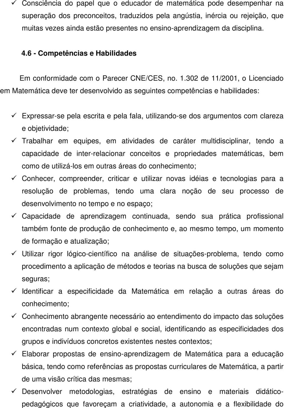 302 de 11/2001, o Licenciado em Matemática deve ter desenvolvido as seguintes competências e habilidades: Expressar-se pela escrita e pela fala, utilizando-se dos argumentos com clareza e