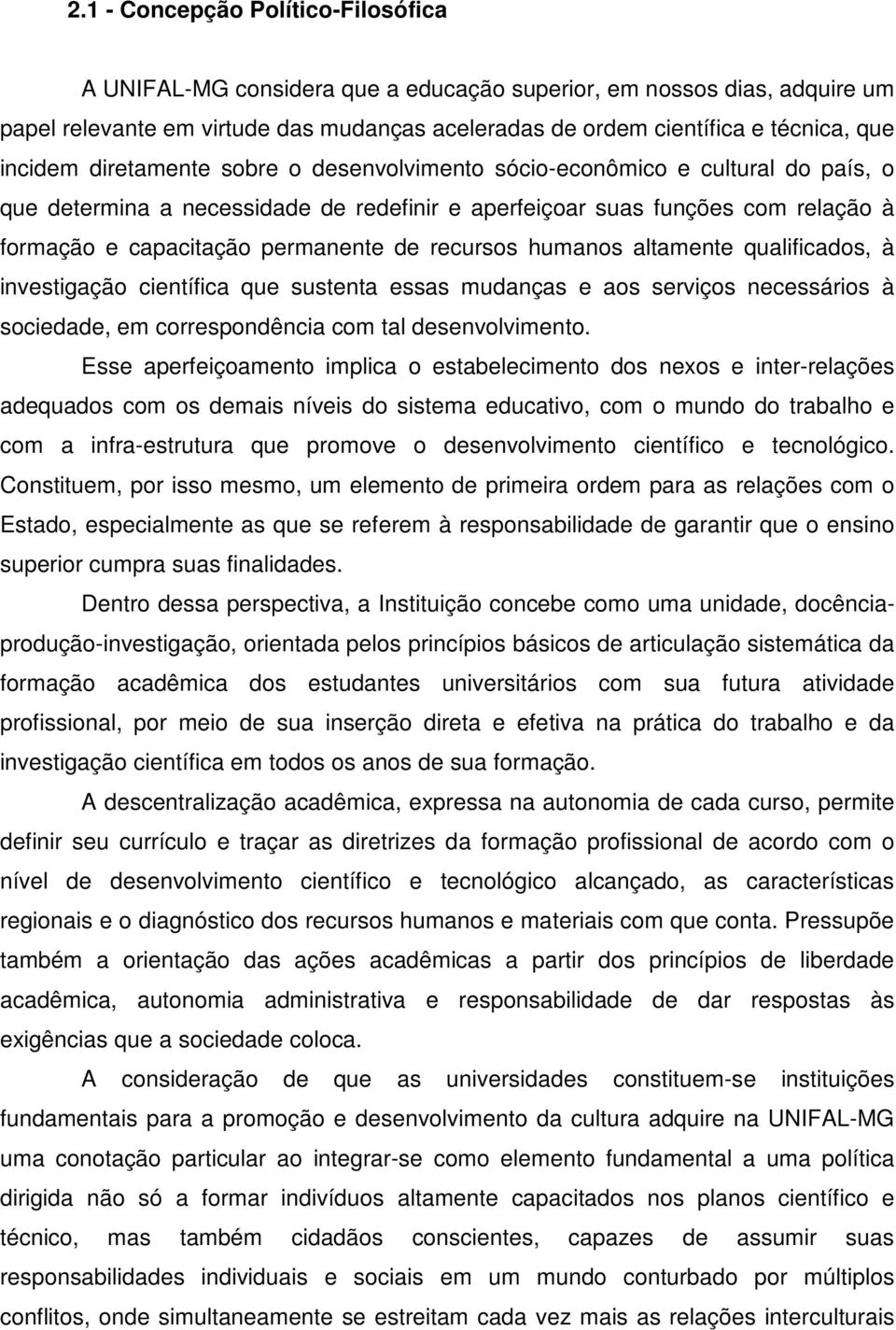 de recursos humanos altamente qualificados, à investigação científica que sustenta essas mudanças e aos serviços necessários à sociedade, em correspondência com tal desenvolvimento.