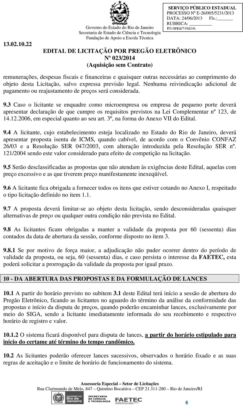 3 Caso o licitante se enquadre como microempresa ou empresa de pequeno porte deverá apresentar declaração de que cumpre os requisitos previstos na Lei Complementar nº 123